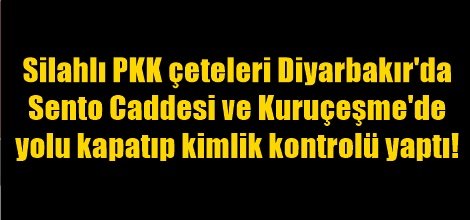 Silahlı PKK çeteleri Diyarbakır Kuruçeşme'de yolu kapattı