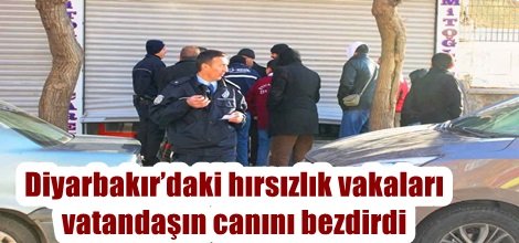 Diyarbakır’daki hırsızlık vakaları vatandaşın canını bezdirdi