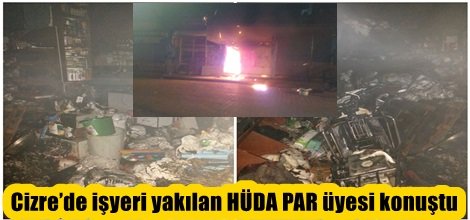Cizre’de işyeri yakılan HÜDA PAR üyesi konuştu