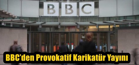 İngiliz devletinin yayın organı BBC’den Provokatif Karikatür Yayını