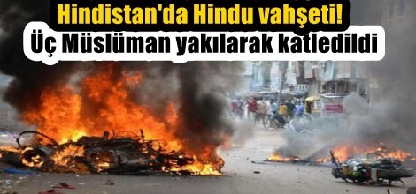 Hindistan'da üç Müslüman yakılarak katledildi