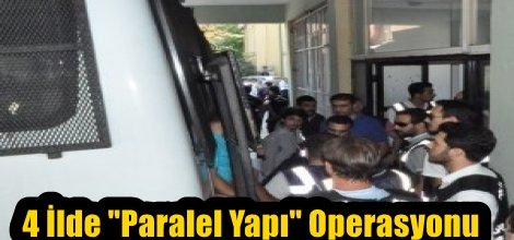 4 İlde "Paralel Yapı" Operasyonu