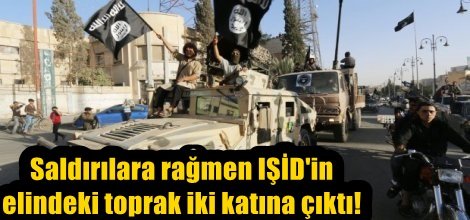 Saldırılara rağmen IŞİD'in toprağı iki katına çıktı!