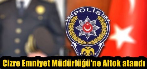 Cizre Emniyet Müdürlüğü'ne Ayhan Altok atandı