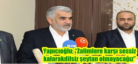 Yapıcıoğlu; “Zalimlere karşı sessiz kalarak dilsiz şeytan olmayacağız”