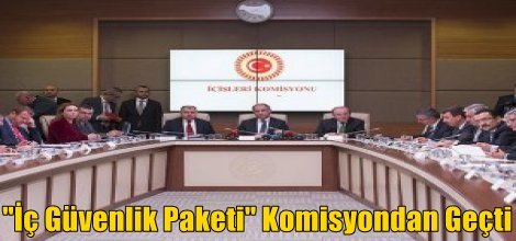 Tartışmalara Yol Açan "İç Güvenlik Paketi" Komisyondan Geçti