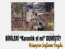 BİRİLERİ “Karanlık el mi” DEMİŞTİ?