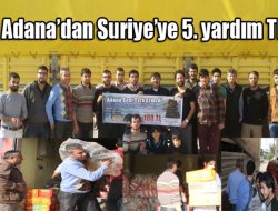 Adana’dan Suriye’ye 5. yardım TIR’ı