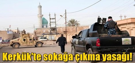 Kerkük'te sokağa çıkma yasağı