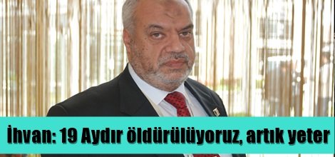 İhvan: 19 Aydır öldürülüyoruz, artık yeter