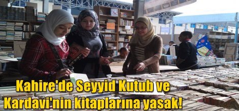 Kahire'de Seyyid Kutub ve Kardavi'nin kitaplarına yasak!
