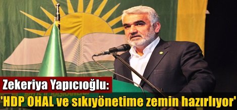 Zekeriya Yapıcıoğlu: 'HDP OHAL ve sıkıyönetime zemin hazırlıyor'