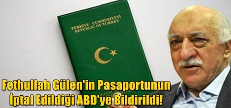 Fethullah Gülen'in Pasaportunun İptal Edildiği ABD'ye Bildirildi!