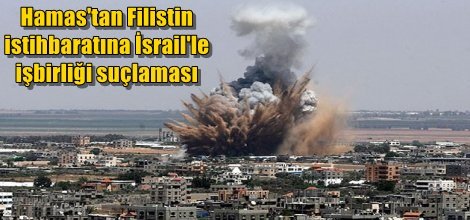 Hamas: Filistin istihbaratı İsrail'le işbirliği yapıyor