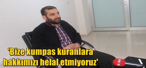 'Bize kumpas kuranlara hakkımızı helal etmiyoruz'