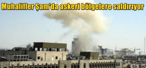 Muhalifler Şam'da askeri bölgelere saldırıyor