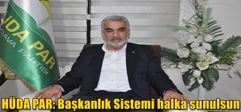 HÜDA PAR: Başkanlık Sistemi halka sunulsun