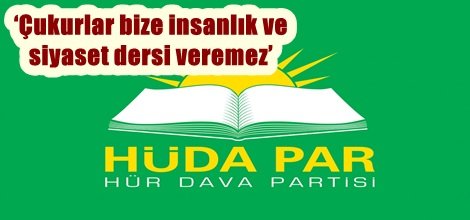 ‘Çukurlar bize insanlık ve siyaset dersi veremez’