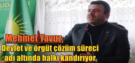 Mehmet Yavuz; Devlet ve örgüt çözüm süreci adı altında halkı kandırıyor