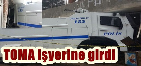 TOMA işyerine girdi