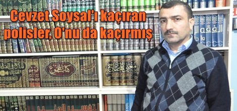 Cevzet Soysal'ı kaçıran polisler, O'nu da kaçırmış