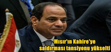 Mısır'ın Kahire'ye saldırması tansiyonu yükselti