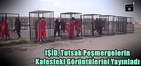 IŞİD, Tutsak Peşmergelerin Kafesteki Görüntülerini Yayınladı