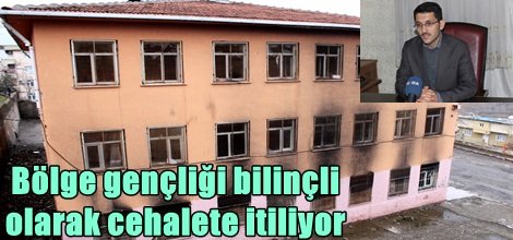 Bölge gençliği bilinçli olarak cehalete itiliyor