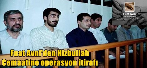 Fuat Avni'den Hizbullah Cemaatine operasyon itirafı