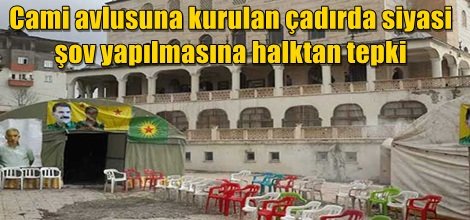 Cami avlusuna kurulan çadırda siyasi şov yapılmasına halktan tepki