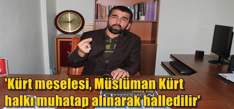 'Kürt meselesi, Müslüman Kürt halkı muhatap alınarak halledilir'