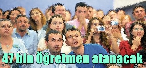 47 bin Öğretmen atanacak