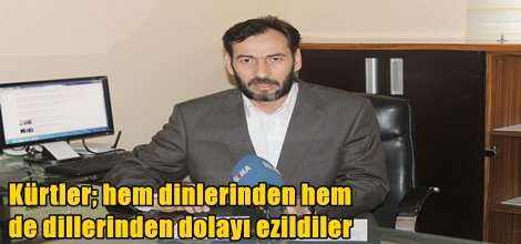 Kürtler; hem dinlerinden hem de dillerinden dolayı ezildiler