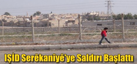 IŞİD Serêkanîyê'ye Saldırı Başlattı
