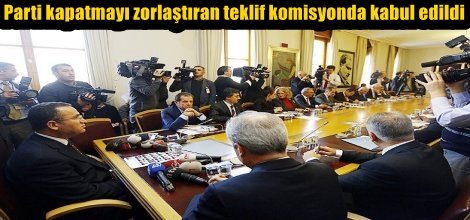 Parti kapatmayı zorlaştıran teklif komisyonda kabul edildi