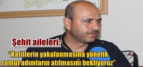 Şehit aileleri: “Katillerin yakalanmasına yönelik somut adımların atılmasını bekliyoruz”