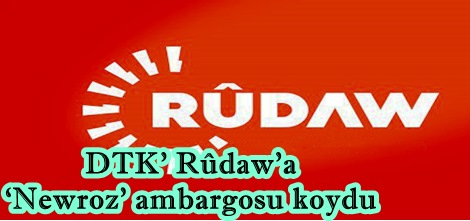 DTK’ Rûdaw’a ‘Newroz’ ambargosu koydu