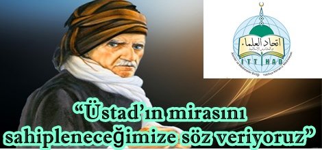“Üstad’ın mirasını sahipleneceğimize söz veriyoruz”