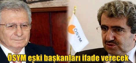 ÖSYM eski başkanları ifade verecek
