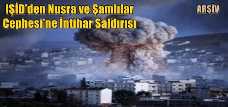 IŞİD’den Nusra ve Şamlılar Cephesi’ne İntihar Saldırısı