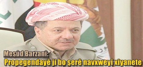 Barzanî: Propegendayê ji bo şerê navxweyî xiyanete