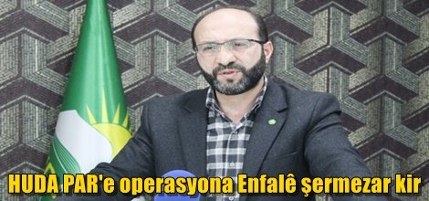 HUDA PAR'e operasyona Enfalê şermezar kir