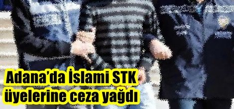 Adana’da İslami STK üyelerine ceza yağdı