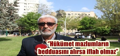 Hükümet mazlumların bedduasını alırsa iflah olmaz