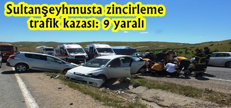 Sultanşeyhmusta zincirleme  trafik kazası: 9 yaralı
