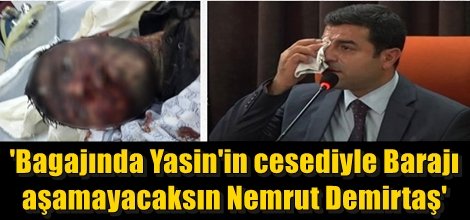 'Bagajında Yasin'in cesediyle Barajı aşamayacaksın Nemrut Demirtaş'
