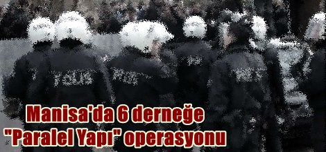 Manisa'da 6 derneğe "Paralel Yapı" operasyonu
