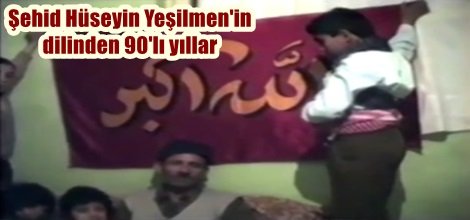 Şehid Hüseyin Yeşilmen'in dilinden 90'lı yıllar