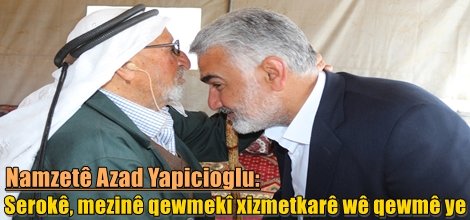 Namzetê Azad Yapicioglu: Serokê, mezinê qewmekî xizmetkarê wê qewmê ye