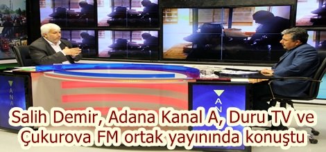 Salih Demir, Adana Kanal A, Duru TV ve Çukurova FM ortak yayınında konuştu